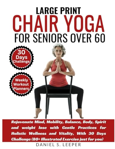 Chair Yoga for Seniors Over 60: Rejuvenate Mind, Mobility, Balance, Body, Spirit and weight lose with Gentle Practices for Holistic Wellness and ... (80+ Illustrated Exercise just for you) von Independently published