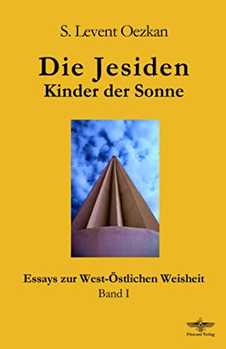 Die Jesiden: Kinder der Sonne (Essays zur West-Östlichen Weisheit, Band 1) von CreateSpace Independent Publishing Platform