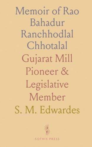 Memoir of Rao Bahadur Ranchhodlal Chhotalal: Gujarat Mill Pioneer & Legislative Member von Sothis Press