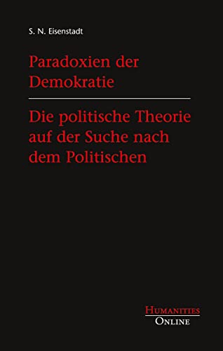 Paradoxien der Demokratie. Die politische Theorie auf der Suche nach dem Politischen von Humanities Online