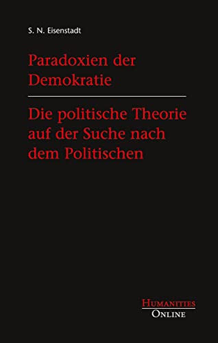 Paradoxien der Demokratie - Die politische Theorie auf der Suche nach dem Politischen Paradoxien der Demokratie - Die politische Theorie auf der Suche nach dem Politischen
