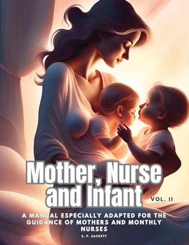 Mother, Nurse and Infant: A Manual Especially Adapted for the Guidance of Mothers and Monthly Nurses, Vol. II von Dennis Vogel