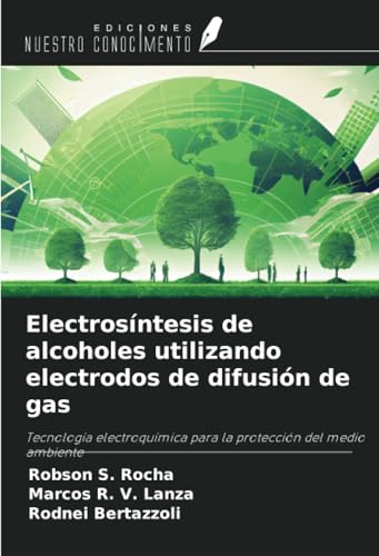 Electrosíntesis de alcoholes utilizando electrodos de difusión de gas: Tecnología electroquímica para la protección del medio ambiente von Ediciones Nuestro Conocimiento