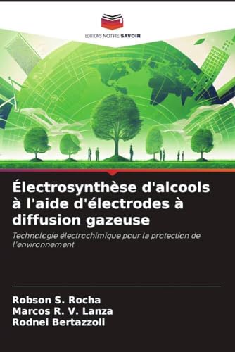 Électrosynthèse d'alcools à l'aide d'électrodes à diffusion gazeuse: Technologie électrochimique pour la protection de l'environnement von Editions Notre Savoir