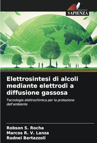 Elettrosintesi di alcoli mediante elettrodi a diffusione gassosa: Tecnologia elettrochimica per la protezione dell'ambiente von Edizioni Sapienza