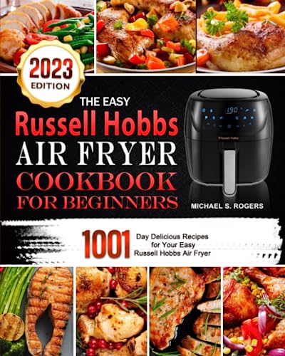 The Easy Russell Hobbs Air Fryer Cookbook For Beginners 2023: 1001-Day Delicious Recipes for Your Easy Russell Hobbs Air Fryer von Independently published