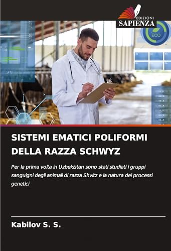 SISTEMI EMATICI POLIFORMI DELLA RAZZA SCHWYZ: Per la prima volta in Uzbekistan sono stati studiati i gruppi sanguigni degli animali di razza Shvitz e la natura dei processi genetici von Edizioni Sapienza