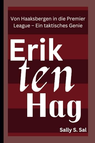 ERIK TEN HAG: Von Haaksbergen in die Premier League – Ein taktisches Genie von Independently published
