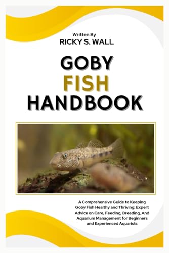 GOBY FISH HANDBOOK: A Comprehensive Guide to Keeping Goby Fish Healthy and Thriving: Expert Advice on Care, Feeding, Breeding, And Aquarium Management for Beginners and Experienced Aquarists von Independently published