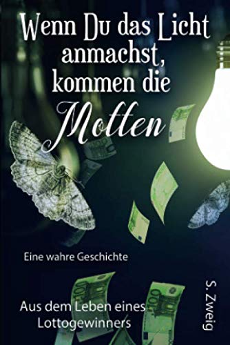 Wenn Du das Licht anmachst, kommen die Motten: Aus dem Leben eines Lottogewinnes / Eine wahre Geschichte von Independently published