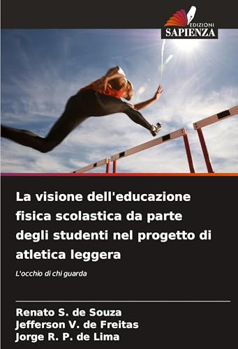 La visione dell'educazione fisica scolastica da parte degli studenti nel progetto di atletica leggera: L'occhio di chi guarda von Edizioni Sapienza