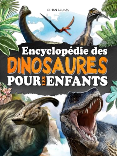 Encyclopédie des dinosaures pour les enfants: Un livre entièrement illustré pour découvrir les animaux du Trias, du Jurassique et du Crétacé. Encyclopédie des dinosaures pour les enfants: Un livre entièrement illustré pour découvrir les animaux du Trias, du Jurassique et du Crétacé.
