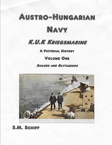 Austro-Hungarian Navy K,u,K Kriegs Marine A Pictorial History Volume One: Sailors and Battleships