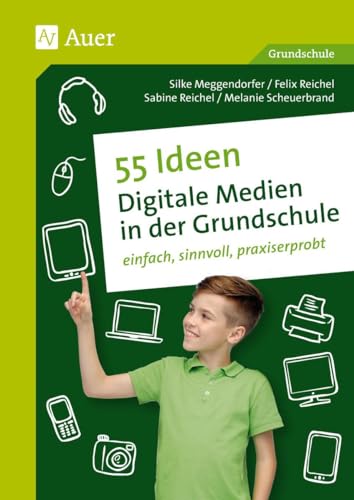 55 Ideen Digitale Medien in der Grundschule: einfach, sinnvoll, praxiserprobt (1. bis 4. Klasse)