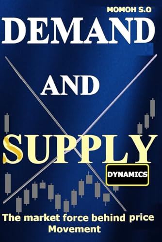 DEMAND AND SUPPLY DYNAMICS: The market force behind price movement (THE ULTIMATE SECRETS TO TRADING THE MARKETS) von Independently published