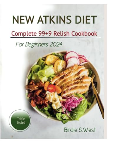 New Atkins Diet Complete "99+9" Relish Cookbook For Beginner2024: A healthy assortment of “99+9” Easy to make low-carb homemade recipes for weight ... fat (Trim & Thrive To Get Fit Fast!, Band 1) von Independently published