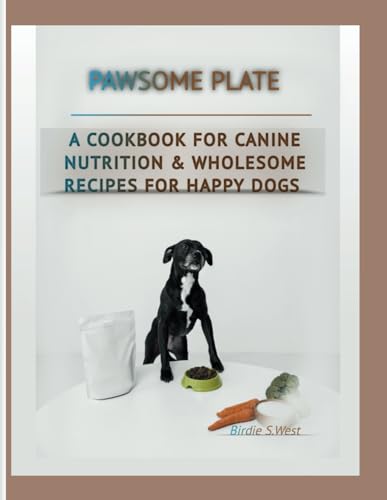 Pawsome Plate: A Cookbook For Canine Nutrition &Wholesome Recipes For Happy Dogs (Trim & Thrive To Get Fit Fast!) von Independently published