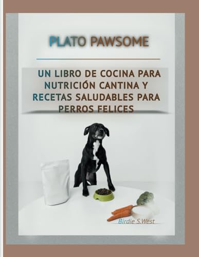 Plato Pawsome: Un Libro de cocina para nutrición canina y recetas saludables para perros felices (Trim & Thrive To Get Fit Fast!) von Independently published