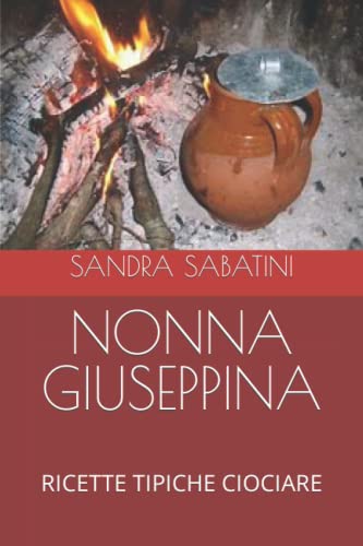 NONNA GIUSEPPINA: RICETTE TIPICHE CIOCIARE von Independently published