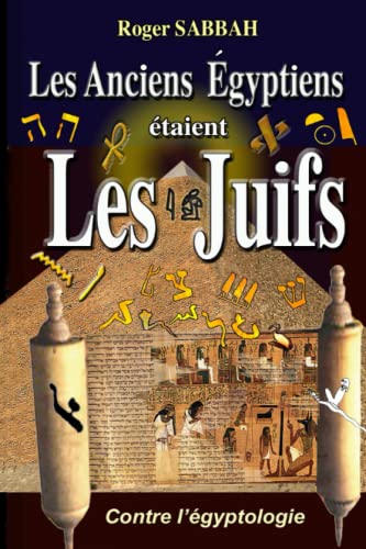 LES ANCIENS ÉGYPTIENS ÉTAIENT LES JUIFS: LES ANCIENS ÉGYPTIENS SONT UNE INVENTION DES ANCIENS GRECS (LES ANCIENS ÉGYPTIENS N'ONT JAMAIS EXISTÉ, Band 1) von Independently published