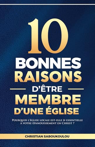 10 bonnes raisons d'être membre d'une église: Pourquoi l’église est essentielle pour votre épanouissement en Christ von AFNIL