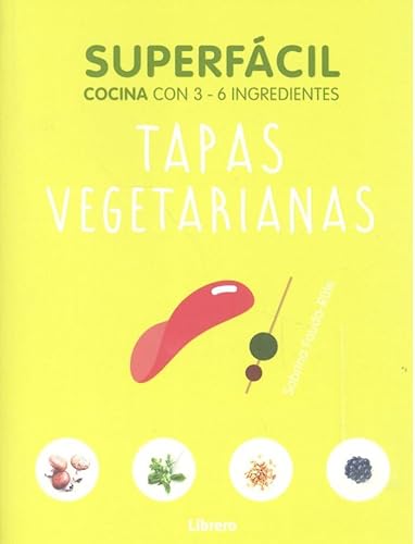 SUPERFACIL TAPAS VEGETARIANAS: COCINA CON 3-6 INGREDIENTES SUPERFACIL TAPAS VEGETARIANAS: COCINA CON 3-6 INGREDIENTES