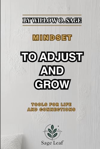 MINDSET TO ADJUST AND GROW: TOOLS FOR LIFE AND CONNECTIONS (MINDSET BY WILLOW O. SAGE, Band 1) von Independently published