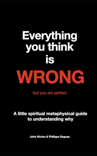 Everything you think is WRONG but you are perfect: A little spiritual and metaphysical guide to understanding why von Self-editing