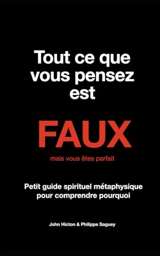 Tout ce que vous pensez est FAUX mais vous êtes parfait: Petit guide spirituel métaphysique pour comprendre pourquoi Tout ce que vous pensez est FAUX mais vous êtes parfait: Petit guide spirituel métaphysique pour comprendre pourquoi von Auto-édition