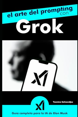El Arte del Prompting con Grok – Guía Completa de la IA de Elon Musk: por Yasmina Salmandjee, autora de ChatGPT para Dummies - edición en francés (Artificial Intelligence and ChatGPT REVOLUTION) von Independently published