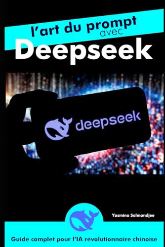 L’art du prompt avec DeepSeek: par Yasmina Salmandjee, auteur de ChatGPT pour les Nuls (Artificial Intelligence and ChatGPT REVOLUTION) von Independently published