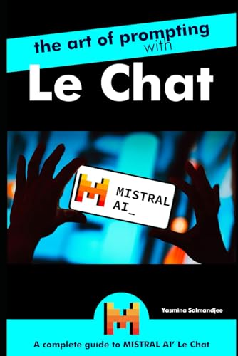 The Art of Prompting with Le Chat de Mistral: by Yasmina Salmandjee, author of ChatGPT for Dummies - french edition (Artificial Intelligence and ChatGPT REVOLUTION) von Independently published