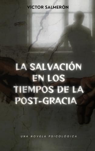 LA SALVACIÓN EN LOS TIEMPOS DE POST-GRACIA: UNA NOVELA DE VÍCTOR SALMERÓN von Independently published