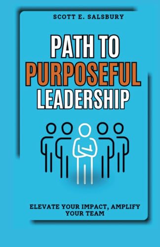PATH TO PURPOSEFUL LEADERSHIP: ELEVATE YOUR IMPACT, AMPLIFY YOUR TEAM PATH TO PURPOSEFUL LEADERSHIP: ELEVATE YOUR IMPACT, AMPLIFY YOUR TEAM von Independently published