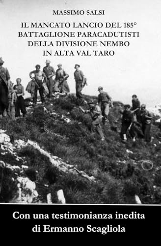 IL MANCATO LANCIO DEL 185° BATTAGLIONE PARACADUTISTI DELLA DIVISIONE NEMBO IN ALTA VAL DI TARO: CON UNA TESTIMONIANZA INEDITA DI ERMANNO SCAGLIOLA (Il violino e la Mauser, Band 3) von Independently published