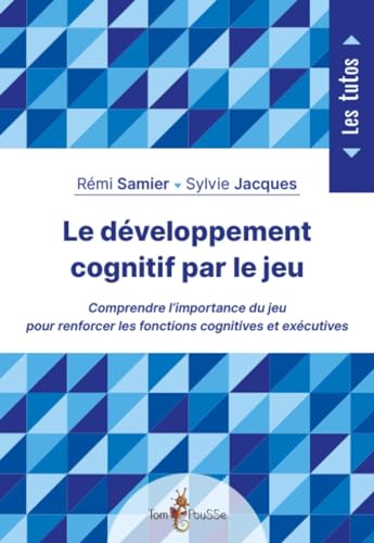 Le développement cognitif par le jeu : Comprendre l'importance du jeu pour renforcer les fonctions cognitives et exécutives von TOM POUSSE