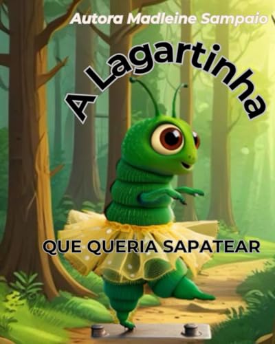 A lagartinha que queria sapatear: A lagartinha que foi em busca dos seus sonhos