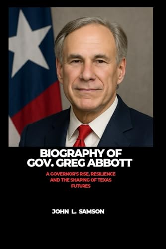 BIOGRAPHY OF GOV GREG ABBOTT: A GOVERNOR'S RISE, RESILIENCE AND THE SHAPING OF TEXAS FUTURE von Independently published