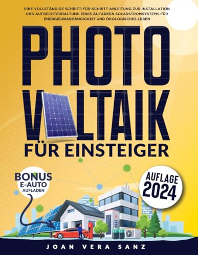 Photovoltaik für Einsteiger: Eine Vollständige Schritt-für-Schritt Anleitung zur Installation und Aufrechterhaltung Eines Autarken Solarstromsystems Für Energieunabhängigkeit und, ökologisches Leben Photovoltaik für Einsteiger: Eine Vollständige Schritt-für-Schritt Anleitung zur Installation und Aufrechterhaltung Eines Autarken Solarstromsystems Für Energieunabhängigkeit und, ökologisches Leben