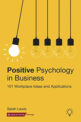 Positive Psychology in Business: 101 Workplace Ideas and Applications von Pavilion Publishing and Media Ltd