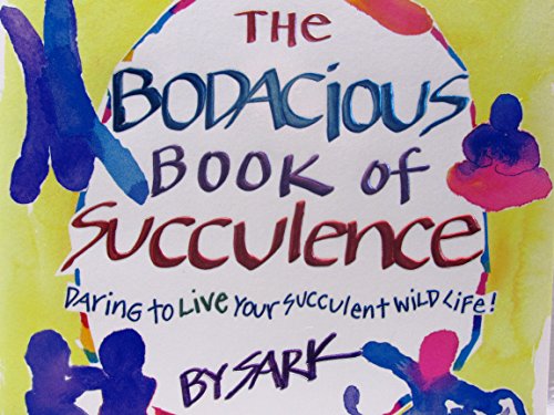 The Bodacious Book of Succulence: Daring to Live Your Succulent Wild Life