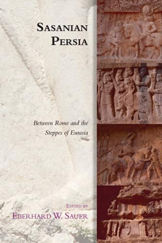 Sasanian Persia: Between Rome and the Steppes of Eurasia (Edinburgh Studies in Ancient Persia)