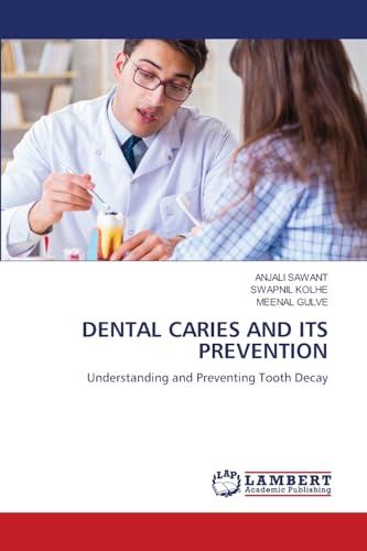 DENTAL CARIES AND ITS PREVENTION: Understanding and Preventing Tooth Decay von LAP LAMBERT Academic Publishing