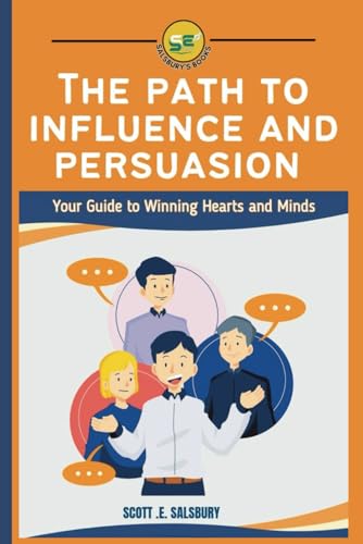 The Path To Influence And Persuasion: Your Guide To Winning Hearts And Minds The Path To Influence And Persuasion: Your Guide To Winning Hearts And Minds von Independently published