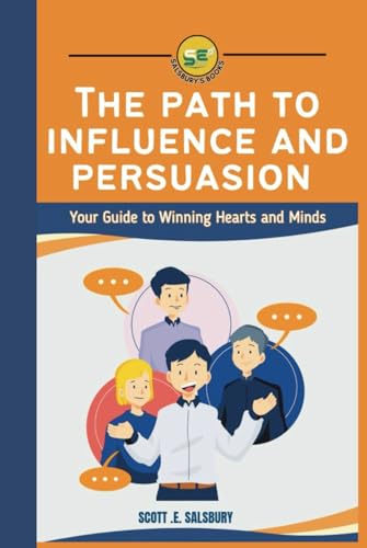 The Path To Influence And Persuasion: Your Guide To Winning Hearts And Minds The Path To Influence And Persuasion: Your Guide To Winning Hearts And Minds von Independently published