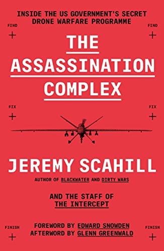 THE ASSASSINATION COMPLEX: Inside the US government’s secret drone warfare programme THE ASSASSINATION COMPLEX: Inside the US government’s secret drone warfare programme
