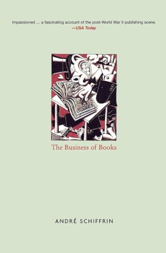 The Business of Books: How the International Conglomerates Took Over Publishing and Changed the Way We Read
