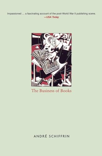 The Business of Books: How the International Conglomerates Took Over Publishing and Changed the Way We Read The Business of Books: How the International Conglomerates Took Over Publishing and Changed the Way We Read