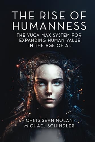 THE RISE OF HUMANNESS: THE VUCA MAX SYSTEM FOR EXPANDING HUMAN VALUE IN THE AGE OF AI von Franklin Publishers