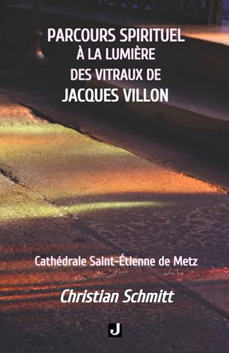 PARCOURS SPIRITUEL À LA LUMIÈRE DES VITRAUX DE JACQUES VILLON von Editions JALON